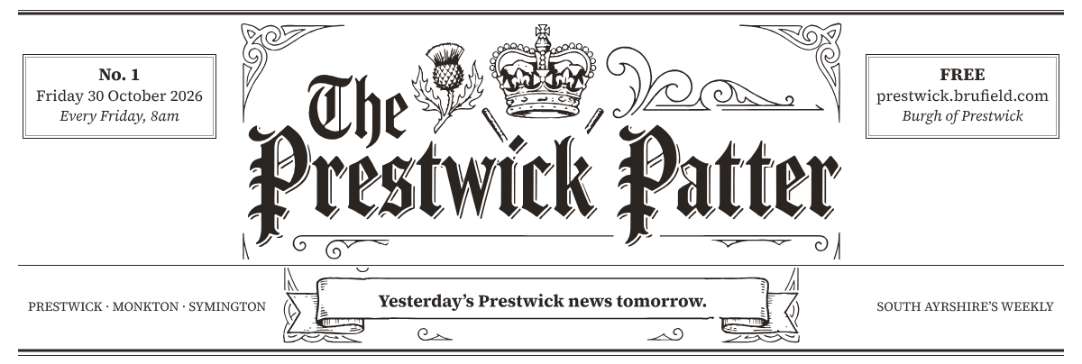 The Prestwick Patter, No. 1, Friday 30 October 2026. Yesterday’s Prestwick news tomorrow.
